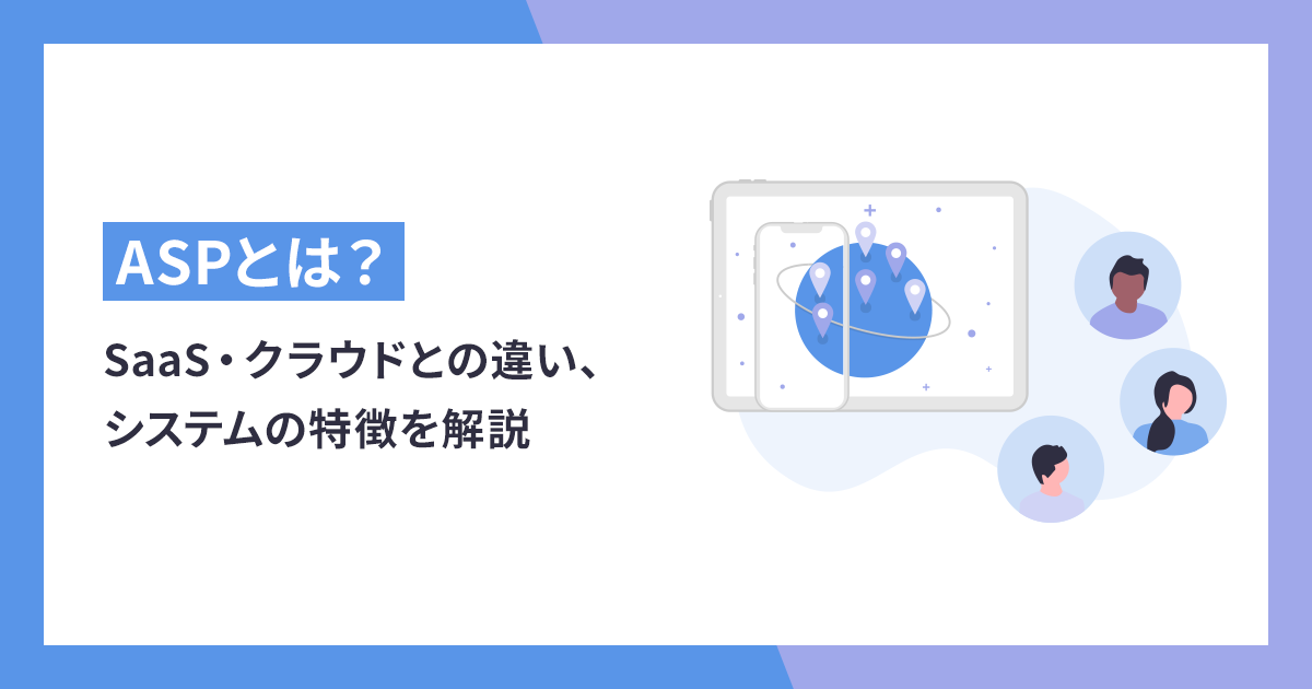 ASPとは？SaaS・クラウドとの違い、システムの特徴をわかりやすく解説