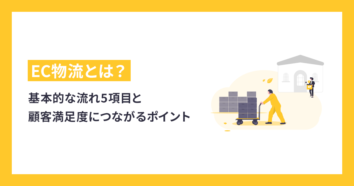 EC物流とは？基本的な流れ5項目と顧客満足度につながるポイント
