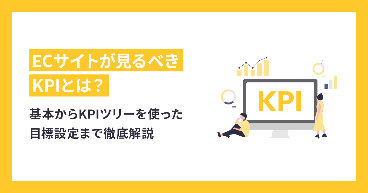 ECサイトが見るべきKPIとは？基本からKPIツリーを使った目標設定まで徹底解説