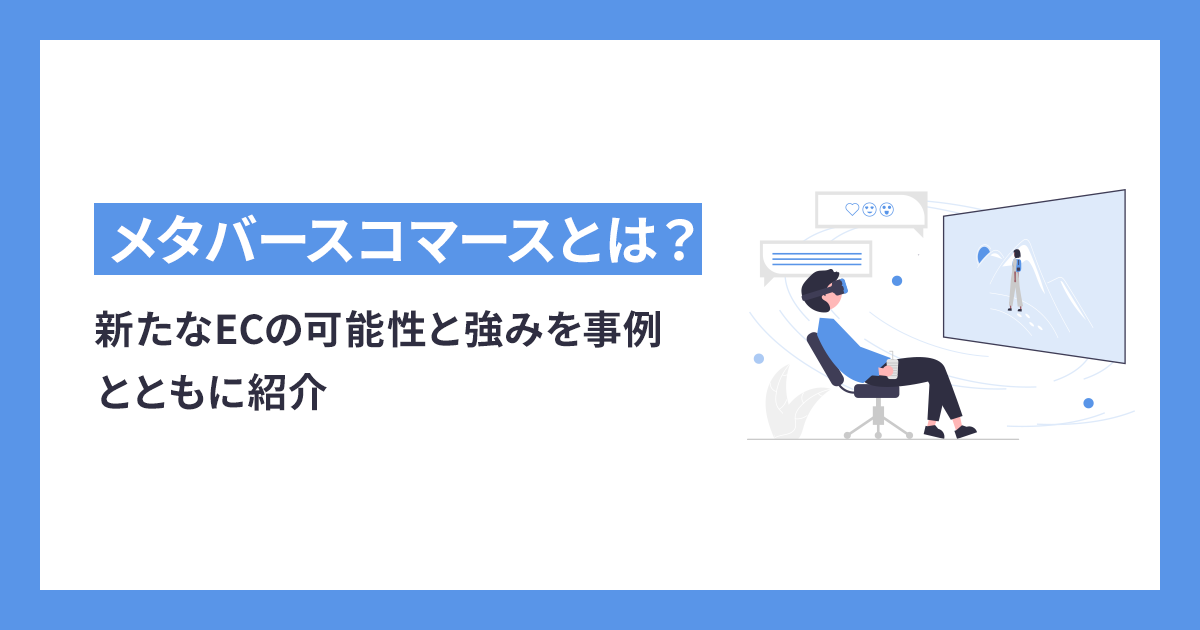 メタバースコマースとは？新たなECの可能性と強みを事例とともに紹介