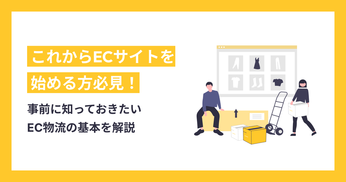 ECサイトを始める方必見！事前に知っておきたいEC物流の基本を解説