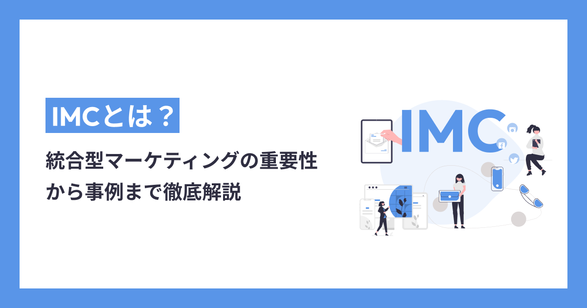 【2023最新】IMCとは？統合型マーケティングの重要性から事例まで徹底解説