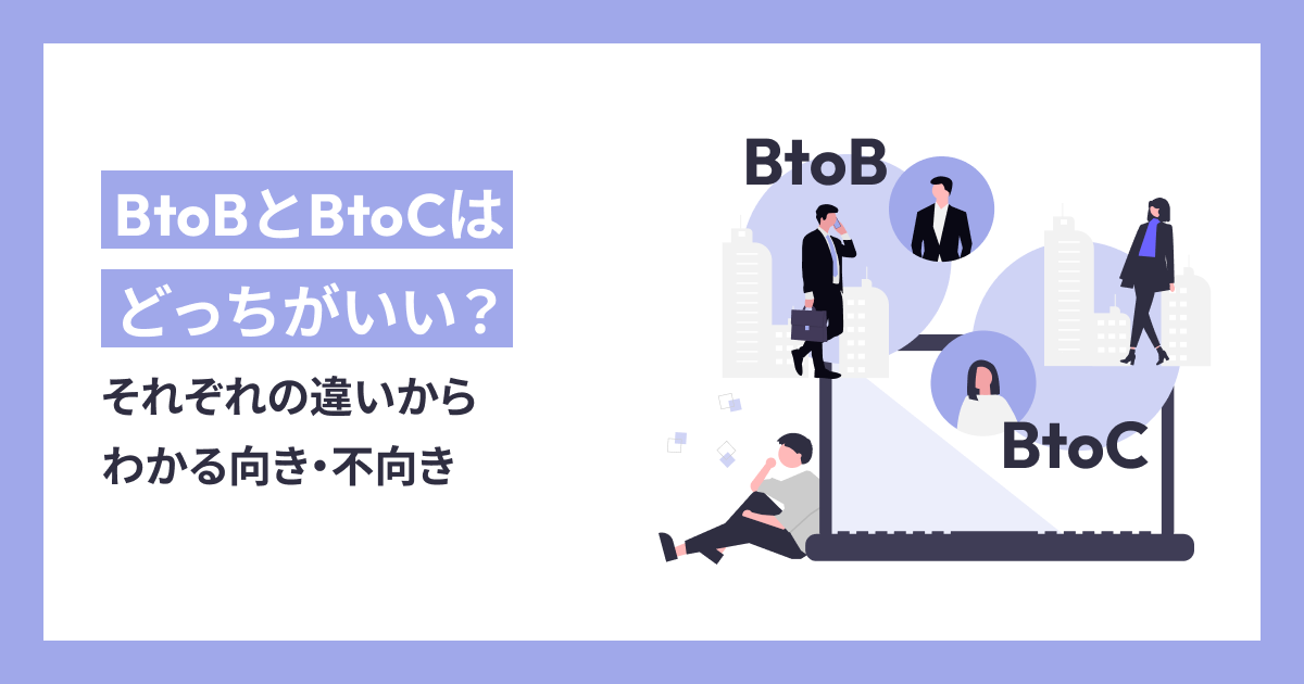 BtoBとBtoCはどっちがいいの？それぞれの違いからわかる向き・不向き