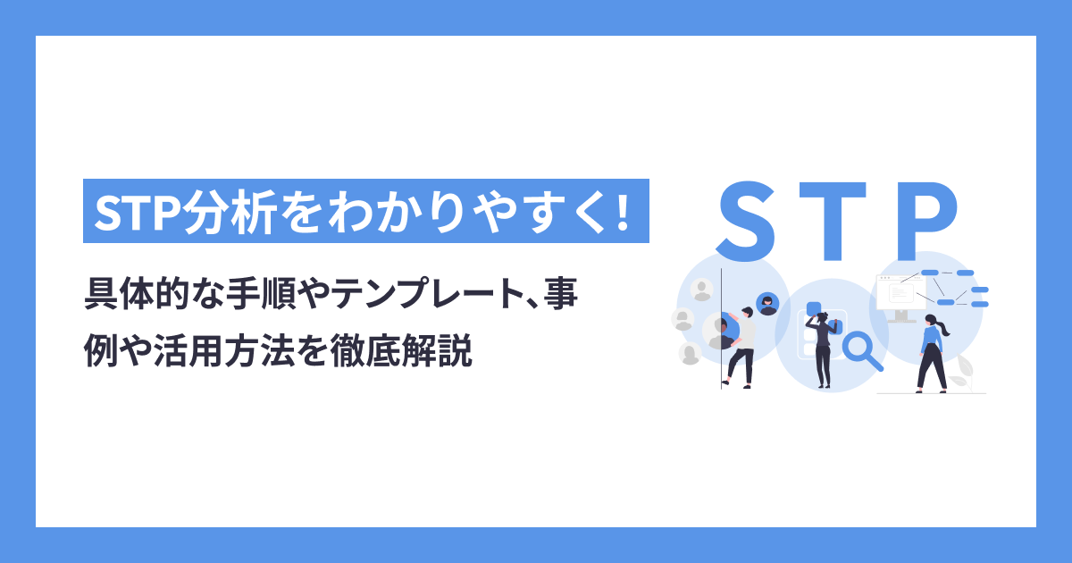 STP分析を簡単に解説！具体的な手順やテンプレート、事例や活用方法を徹底解説