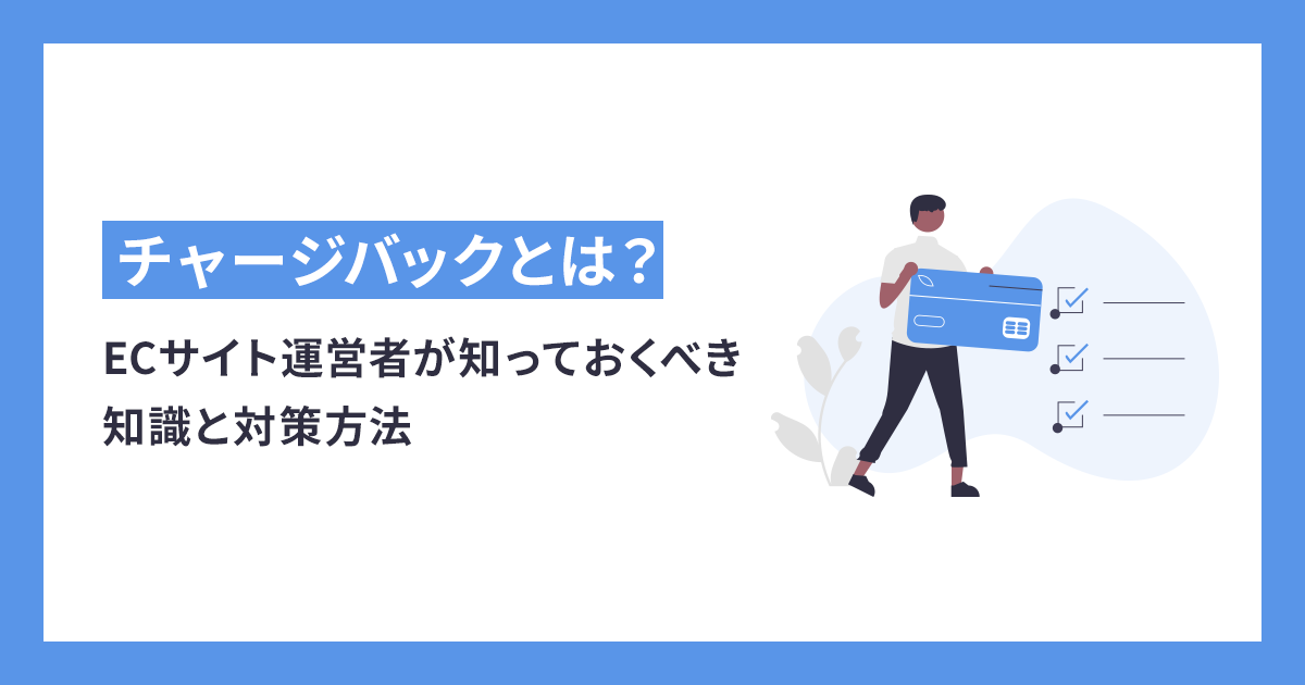 チャージバックとは？ECサイト運営者が知っておくべき知識と対策方法について解説