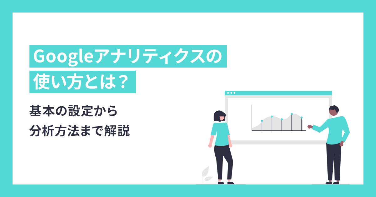 【5分で理解】Googleアナリティクスの使い方とは？基本の設定から分析方法まで解説