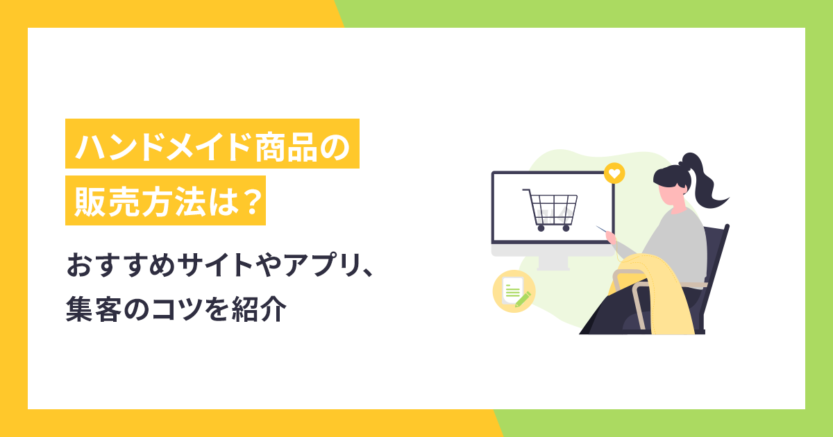 ハンドメイド商品の販売方法は？おすすめサイトやアプリ、集客のコツを紹介