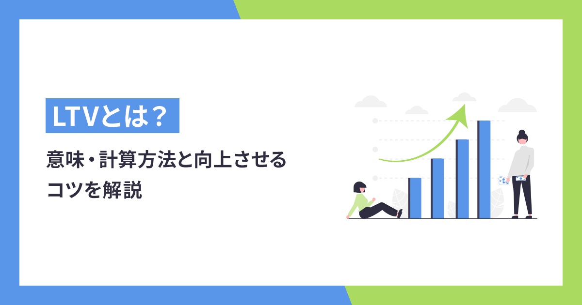 LTV（ライフタイムバリュー）の意味・計算方法と向上させるコツを解説