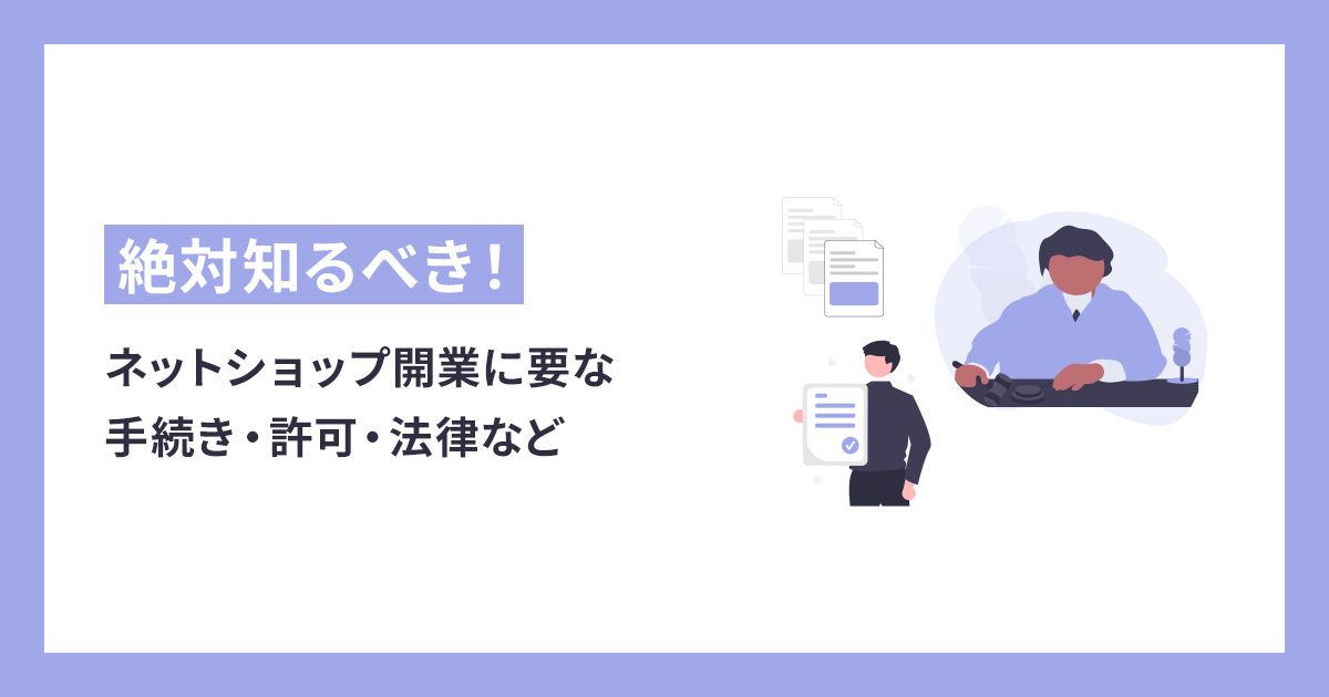 【絶対知るべき】ネットショップ開業に必要な手続き・許可・法律など