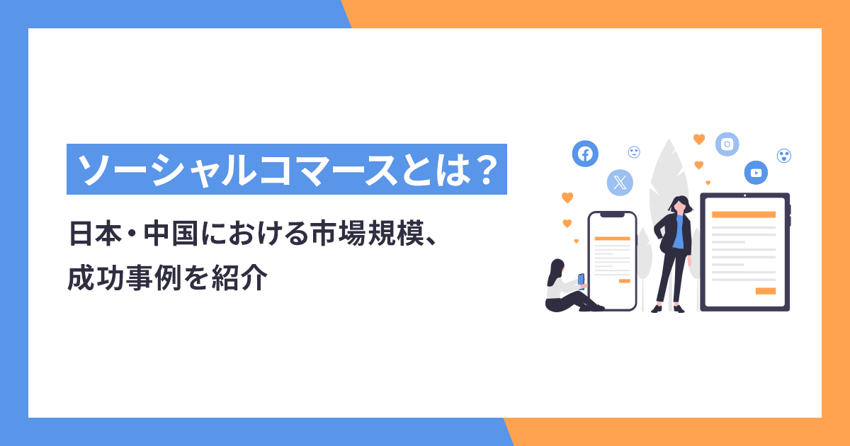 ソーシャルコマースとは？日本・中国における市場規模、成功事例を紹介